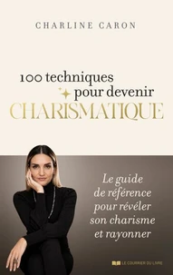 100 techniques pour devenir charismatique - Le guide de référence pour révéler son charisme et rayonner