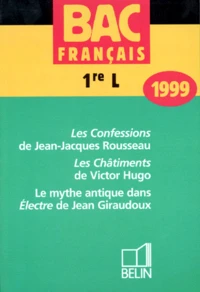 Bac Francais 1ere L. Les Confessions De Jean-Jeacques Rousseau, Les Chatiments De Victor Hugo, Le Mythe Antique Dans Electre De Jean Giraudoux