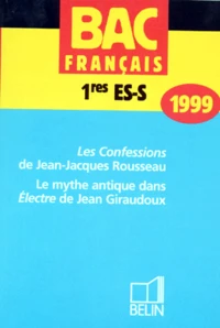 Bac Francais 1eres Es/S.  Les Confessions De Jean-Jacques Rousseau, Les Chatiments De Victor Hugo, Le Mythe Antique Dans Electre De Jean Giraudoux