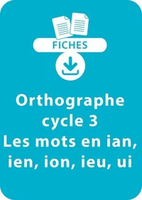 Orthographe Cycle 3 - Les mots en ian, ien, ion, ieu, ui