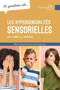 10 questions sur les hypersensibilités sensorielles chez l'enfant et l'adolescent