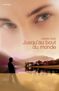 Caron Todd - Jusqu'au bout du monde (Harlequin Prélud').