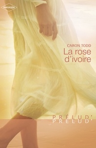 Caron Todd - La rose d'ivoire (Harlequin Prélud').