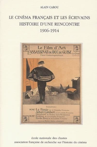 Le Cinema Francais Et Les Ecrivains. Histoire D'Une Rencontre, 1906-1914