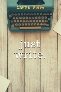  Carpe Diem - Just Write.