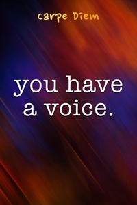  Carpe Diem - You Have A Voice.