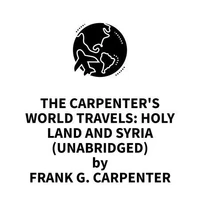 The Carpenter's World Travels: Holy Land and Syria (UNABRIDGED)