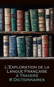 L'Exploration de la Langue Française à Travers 8 Dictionnaires