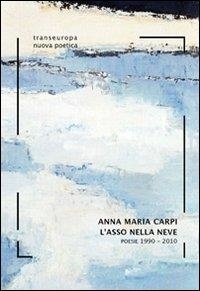 Carpi Anna M. - L'asso nella neve. Poesie 1990-2010.