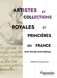 Artistes et collections royales et princières en France (XVIe-fin du XVIIIe siècle)