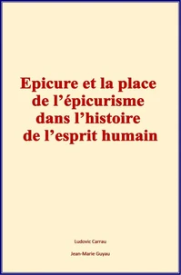 Epicure et la place de l’épicurisme dans l’histoire de l’esprit humain