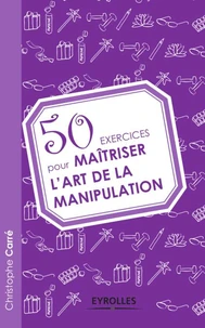 50 exercices pour maîtriser l'art de la manipulation
