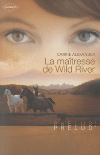 Carrie Alexander - La maîtresse de Wild River.