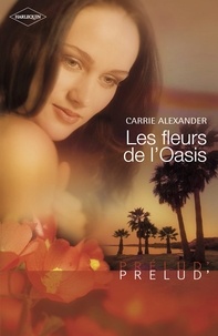 Carrie Alexander - Les fleurs de l'Oasis (Harlequin Prélud').