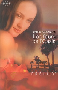 Carrie Alexander - Les fleurs de l'Oasis.