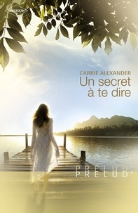 Carrie Alexander - Un secret à te dire (Harlequin Prélud').