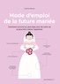 Carrie Denny - Mode d'emploi de la future mariée - Comment survivre au plus beau jour de votre vie et peut-être même l'apprécier.