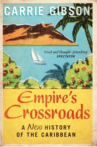 Carrie Gibson - Empire's Crossroad - The Carribean from Colombus to the Present Day.