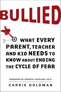 Carrie Goldman - Bullied - What Every Parent, Teacher, and Kid Needs to Know About Ending the Cycle of Fear.