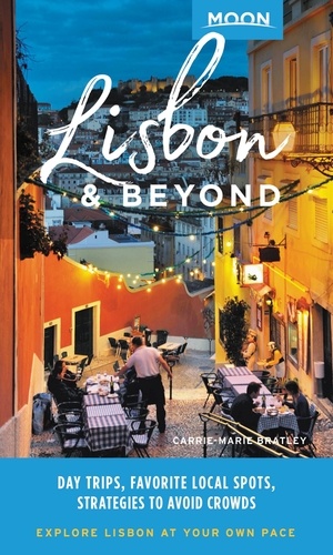 Moon Lisbon &amp; Beyond. Day Trips, Local Spots, Strategies to Avoid Crowds