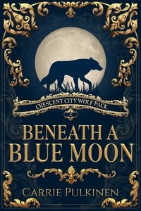  Carrie Pulkinen - Beneath a Blue Moon - Crescent City Wolf Pack, #2.