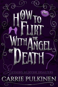 How to Flirt With the Angel of Death: A Sinfully Funny Paranormal Romantic Comedy