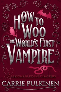How to Woo the World's First Vampire: A Sinfully Funny Paranormal Romantic Comedy