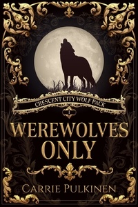  Carrie Pulkinen - Werewolves Only - Crescent City Wolf Pack, #1.