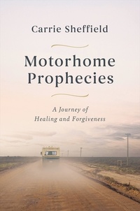 Carrie Sheffield - Motorhome Prophecies - A Journey of Healing and Forgiveness.