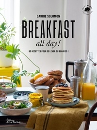 Carrie Solomon - Breakfast all day ! - 80 recettes pour se lever du bon pied !.