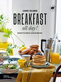Carrie Solomon et Laurence Maillet - Breakfast all day ! - 80 recettes pour se lever du bon pied !.