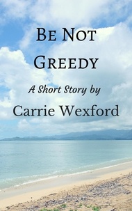  Carrie Wexford - Be Not Greedy.