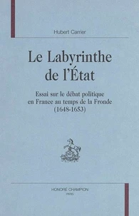 Le labyrinthe de l'Etat : essai sur le débat politique en France au temps de la Fronde 1648-1653