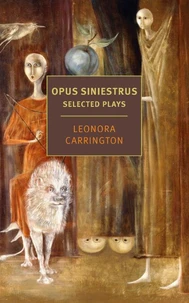 Leonora Carrington Opus Siniestrus: Selected Plays /anglais