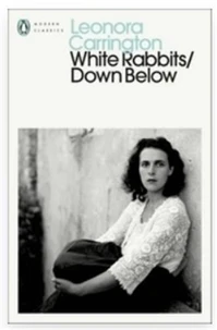 Leonora Carrington White Rabbits/Down Below (Penguin Modern Classics) /anglais