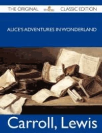 Alice's Adventures in Wonderland - The Original Classic Edition