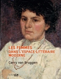 Carry Van Bruggen - Les femmes dans l'espace littéraire moderne.