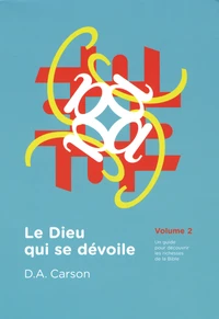Le Dieu qui se dévoile, un guide pour découvrir les richesses de la Bible