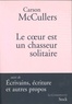 Carson McCullers - Le coeur est un chasseur solitaire - suivi de Ecrivains, écriture et autres propos.