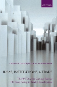 Carsten Daugbjerg - Ideas, Institutions, and Trade - The WTO and the Curious Role of EU Farm Policy in Trade Liberalization.