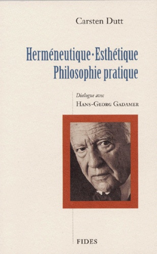 Carsten Dutt et Hans-Georg Gadamer - Herméneutique, esthétique, philosophie pratique - Dialogue avec Hans-Georg Gadamer.