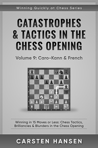  Carsten Hansen - Catastrophes &amp; Tactics in the Chess Opening - Vol 9: Caro-Kann &amp; French - Winning Quickly at Chess Series, #9.