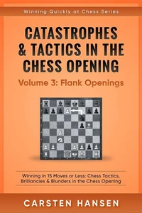 Catastrophes &amp; Tactics in the Chess Opening - Volume 3: Flank Openings