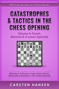  Carsten Hansen - Catastrophes &amp; Tactics in the Chess Opening - Volume 4: Dutch, Benonis and d-pawn Specials - Winning Quickly at Chess Series, #4.