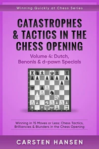 Catastrophes &amp; Tactics in the Chess Opening - Volume 4: Dutch, Benonis and d-pawn Specials