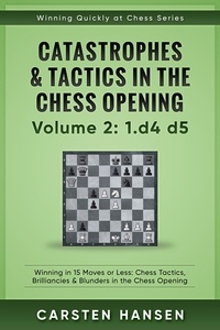  Carsten Hansen - Winning Quickly at Chess: Catastrophes &amp; Tactics in the Chess Opening - Volume 2: 1 d4 d5 - Winning Quickly at Chess Series, #2.