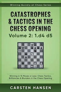 Winning Quickly at Chess: Catastrophes &amp; Tactics in the Chess Opening - Volume 2: 1 d4 d5