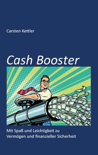 Carsten Kettler - Cash Booster - Mit Spaß und Leichtigkeit zu Vermögen und finanzieller Sicherheit.