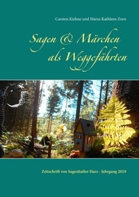 Carsten Kiehne et Maria-Kathleen Zorn - Sagen &amp; Märchen als Weggefährten - Zeitschrift von Sagenhafter Harz - Jahrgang 2019.