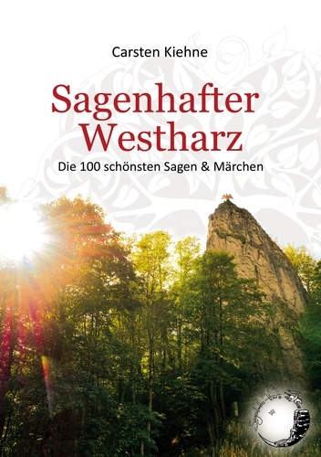 Sagenhafter Westharz. Die 100 schönsten Sagen &amp; Märchen